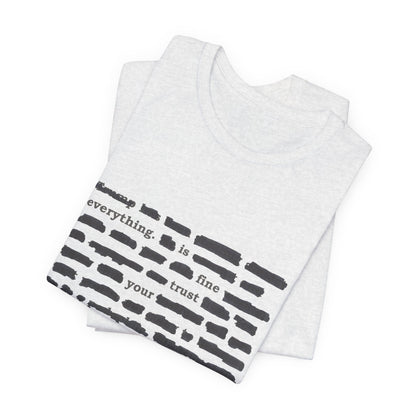 Redacted in Color — “Everything Is Fine Trust Your Government” Political Graphic T‑Shirt