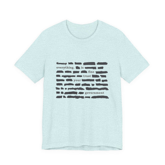 Redacted in Color — “Everything Is Fine Trust Your Government” Political Graphic T‑Shirt